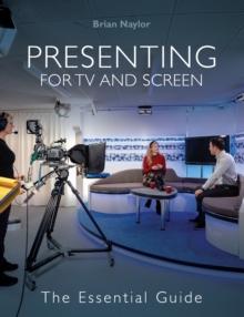 Presenting for TV and Screen : The Essential Guide