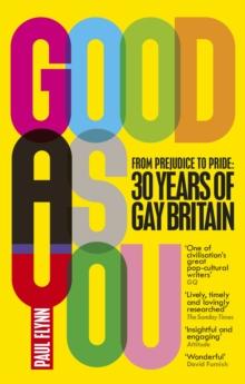 Good As You : From Prejudice to Pride - 30 Years of Gay Britain