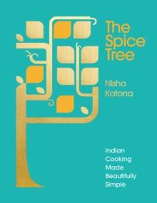 The Spice Tree : Indian Cooking Made Beautifully Simple