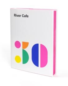 River Cafe 30 : Simple Italian recipes from an iconic restaurant