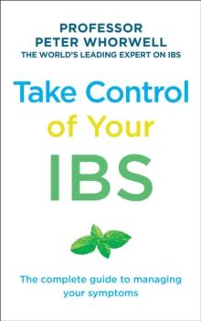 Take Control of your IBS : The Complete Guide to Managing Your Symptoms