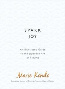 Spark Joy : An Illustrated Guide to the Japanese Art of Tidying