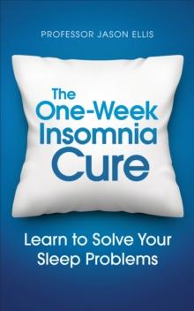 The One-week Insomnia Cure : Learn to Solve Your Sleep Problems