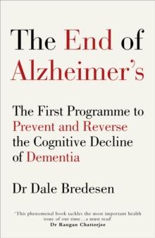 The End of Alzheimers : The First Programme to Prevent and Reverse the Cognitive Decline of Dementia