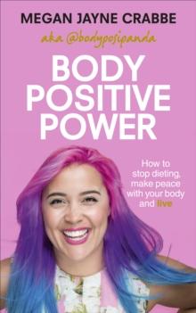 Body Positive Power : How to stop dieting, make peace with your body and live