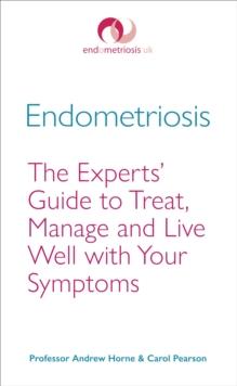 Endometriosis : The Experts Guide to Treat, Manage and Live Well with Your Symptoms