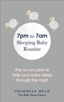 7pm to 7am Sleeping Baby Routine : The no-cry plan to help your baby sleep through the night