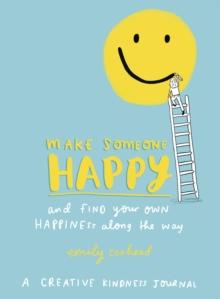 Make Someone Happy and Find Your Own Happiness Along the Way : A Creative Kindness Journal