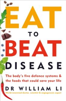 Eat to Beat Disease : The Bodys Five Defence Systems and the Foods that Could Save Your Life