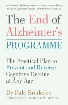 The End Of Alzheimer's Programme : The Practical Plan To Prevent And Reverse Cognitive Decline At Any Age