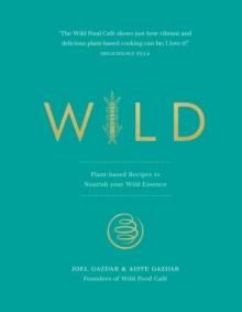 Wild : Plant-based Recipes to Nourish your Wild Essence