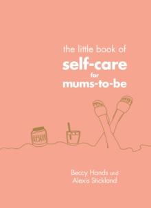 The Little Book Of Self-Care For Mums-To-Be