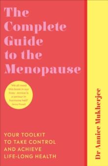 The Complete Guide to the Menopause : Your Toolkit to Take Control and Achieve Life-Long Health