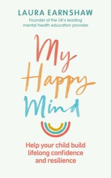 My Happy Mind : Help your child build life-long confidence and resilience