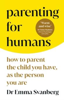 Parenting for Humans : How to Parent the Child You Have, As the Person You Are