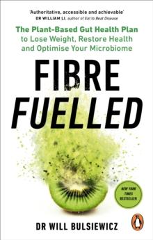 Fibre Fuelled : The Plant-Based Gut Health Plan To Lose Weight, Restore Health And Optimise Your Microbiome