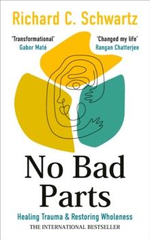 No Bad Parts : Healing Trauma & Restoring Wholeness with the Internal Family Systems Model