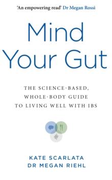 Mind Your Gut : The Science-based, Whole-body Guide to Living Well with IBS