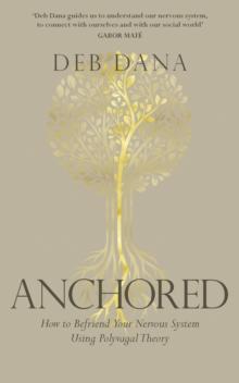 Anchored : How to Befriend Your Nervous System Using Polyvagal Theory