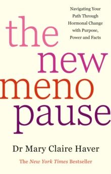 The New Menopause : Navigating Your Path Through Hormonal Change with Purpose, Power and the Facts