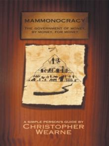 Mammonocracy : The Government of Money, by Money, for Money