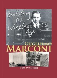 Guglielmo Marconi : Building the Wireless Age