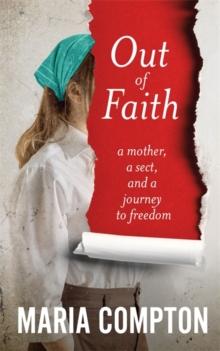 Out of Faith : A Mother, A Sect, And a Journey to Freedom