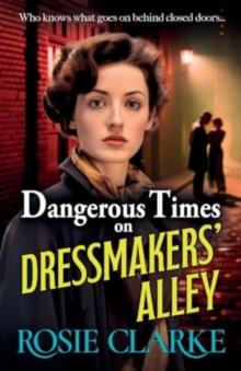 Dangerous Times on Dressmakers' Alley : The start of a gritty historical saga series from BESTSELLER Rosie Clarke for 2024