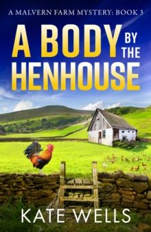 A Body by the Henhouse : The BRAND NEW instalment in the gripping Malvern Mystery series from Kate Wells for 2024