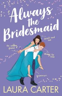 Always the Bridesmaid : The completely hilarious, opposites-attract romantic comedy from Laura Carter