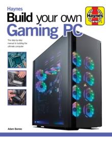 Build Your Own Gaming PC : The step-by-step manual to building the ultimate computer