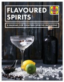 Flavoured Spirits : A Manual for Creating Spirited Infusions