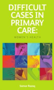 Difficult Cases in Primary Care : Women's Health