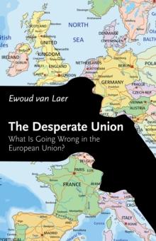 The Desperate Union : What Is Going Wrong in the European Union?