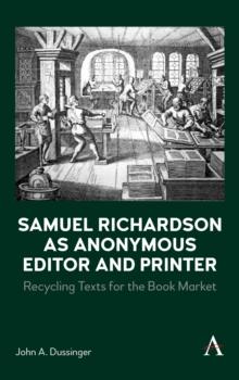 Samuel Richardson as Anonymous Editor and Printer : Recycling Texts for the Book Market