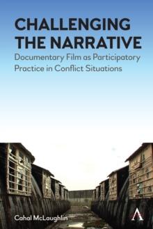 Challenging the Narrative : Documentary Film as Participatory Practice in Conflict Situations