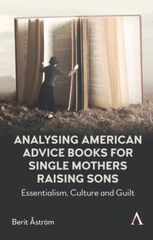 Analysing American Advice Books for Single Mothers Raising Sons : Essentialism, Culture and Guilt