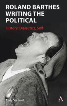 Roland Barthes Writing the Political : History, Dialectics, Self