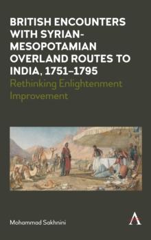 British Encounters with Syrian-Mesopotamian Overland Routes to India, 1751-1795 : Rethinking Enlightenment Improvement