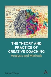 The Theory and Practice of Creative Coaching : Analysis and Methods