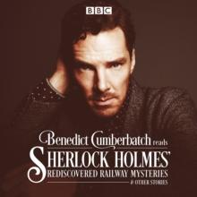 Benedict Cumberbatch Reads Sherlock Holmes' Rediscovered Railway Mysteries : Four Original Short Stories