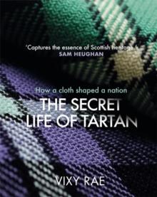 The Secret Life of Tartan : How a cloth shaped a nation