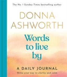 Words to Live By: A Daily Journal : Write Your Way to Clarity and Calm