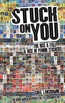 Stuck on You : The Rise & Fall - & Rise of Panini Stickers