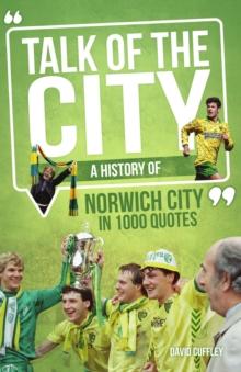 Talk of the City : A History of Norwich City in 1000 Quotes