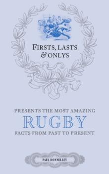 Firsts, Lasts & Onlys: Rugby : A Truly Wonderful Collection of Rugby Trivia