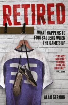 Retired : What Happens to Footballers When the Game's Up