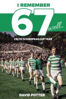 I Remember 67 Well : Celtic's European Cup Year