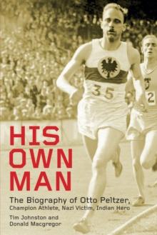 His Own Man : Otto Peltzer: Champion Athlete, Nazi Victim, Indian Hero