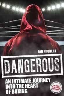 Dangerous : An Intimate Journey into the Heart of Boxing